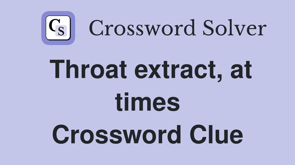 Throat extract, at times Crossword Clue