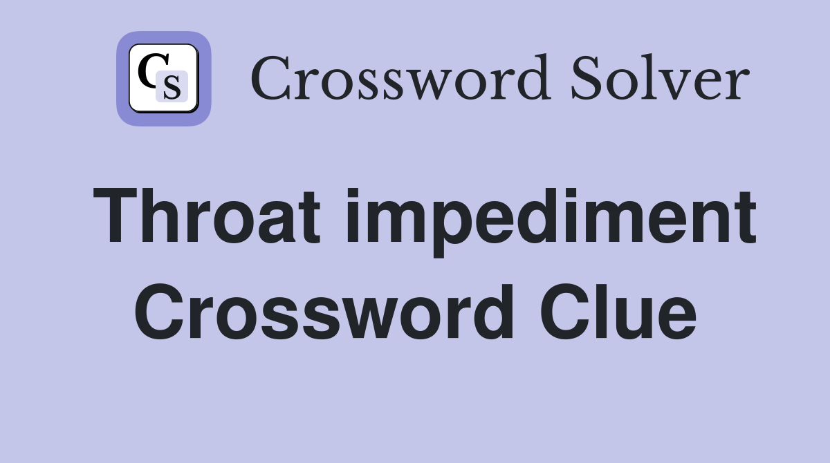 Throat impediment Crossword Clue