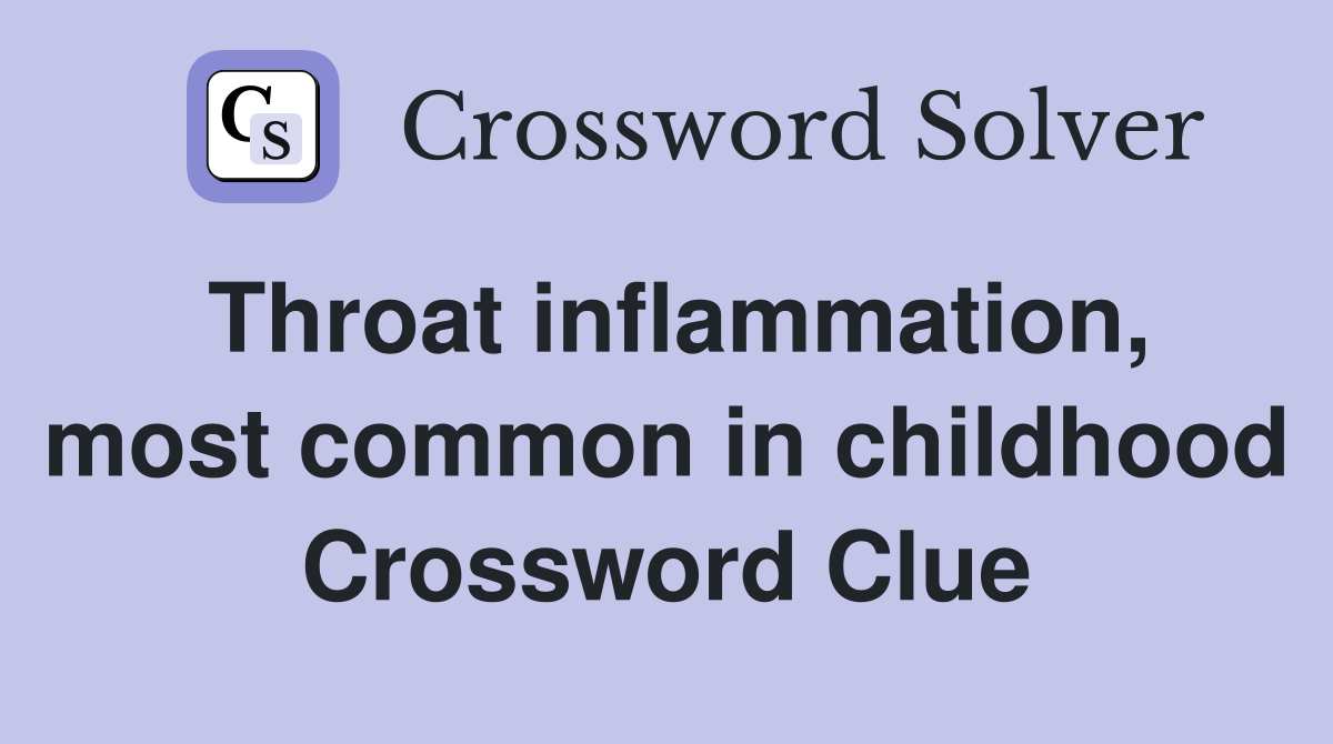 Throat inflammation, most common in childhood Crossword Clue