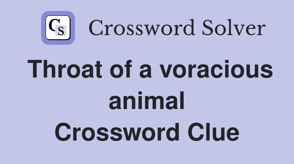 Throat of a voracious animal Crossword Clue