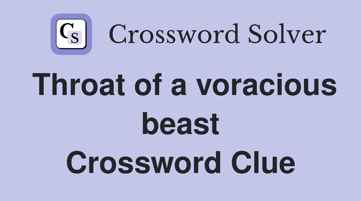 Throat of a voracious beast Crossword Clue