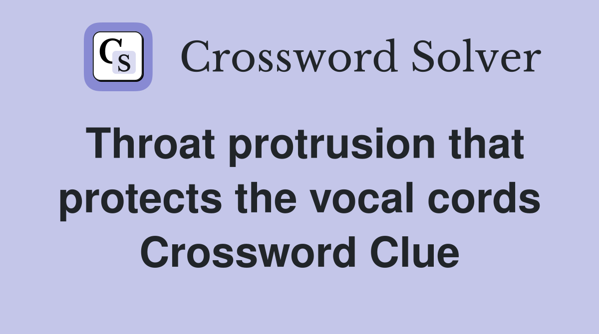 Throat protrusion that protects the vocal cords Crossword Clue