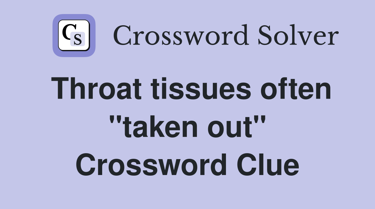 Throat tissues often ''taken out'' Crossword Clue