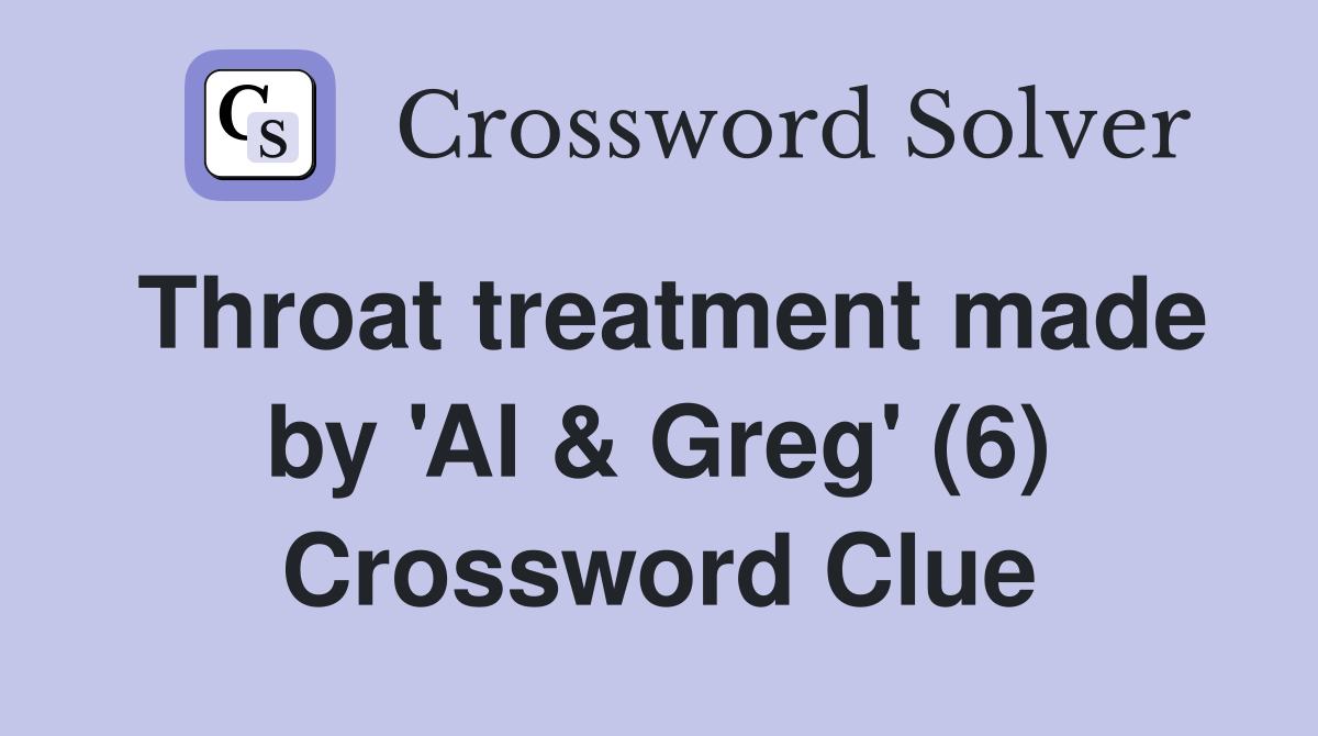 Throat treatment made by 'Al & Greg' (6) Crossword Clue