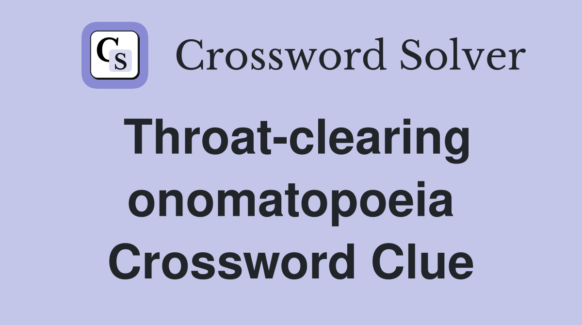 Throat-clearing onomatopoeia Crossword Clue