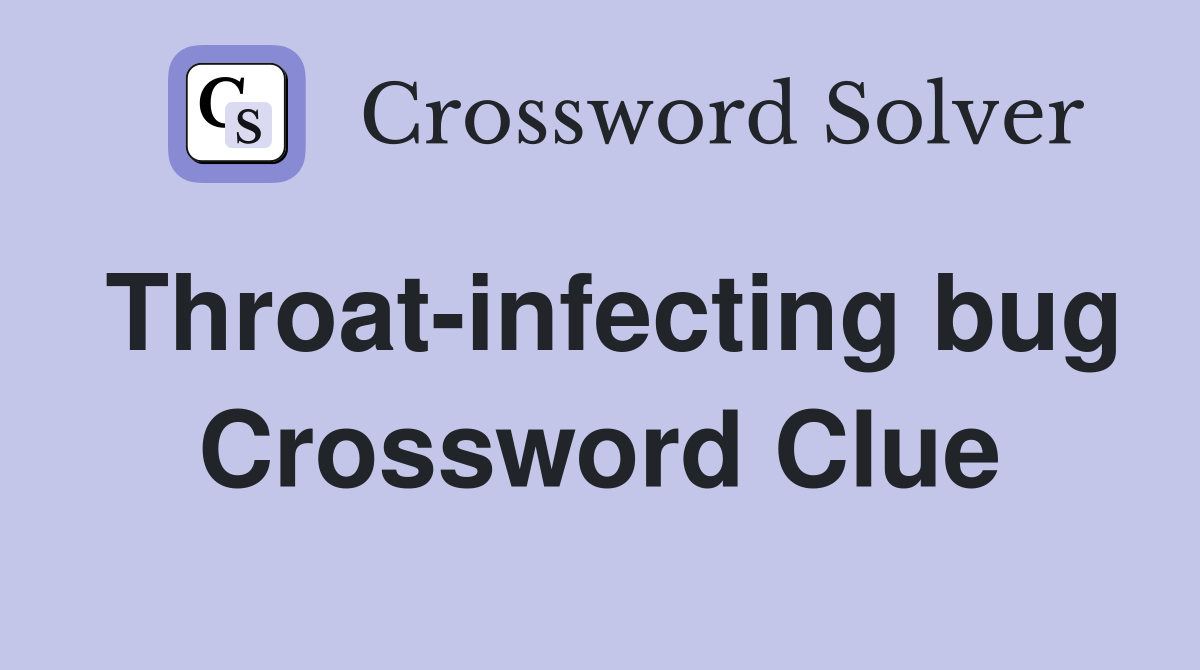 Throat-infecting bug Crossword Clue