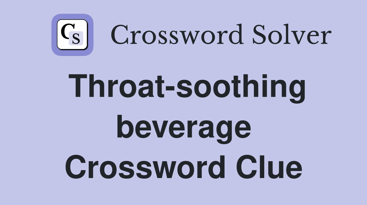Throat-soothing beverage Crossword Clue