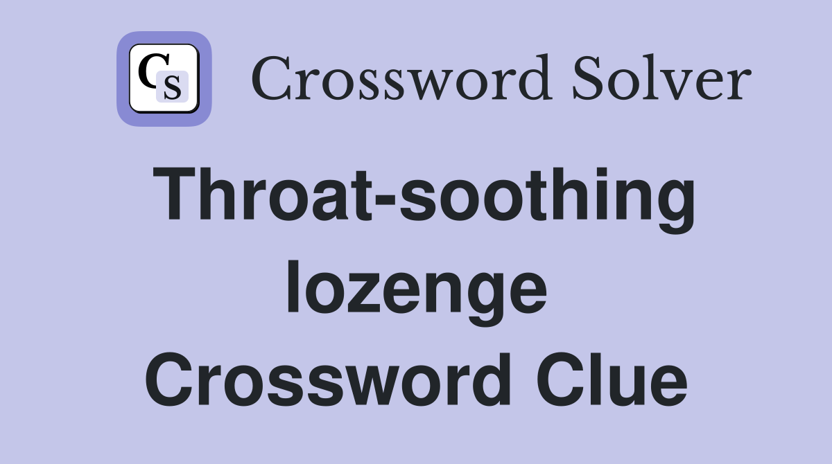 Throat-soothing lozenge Crossword Clue