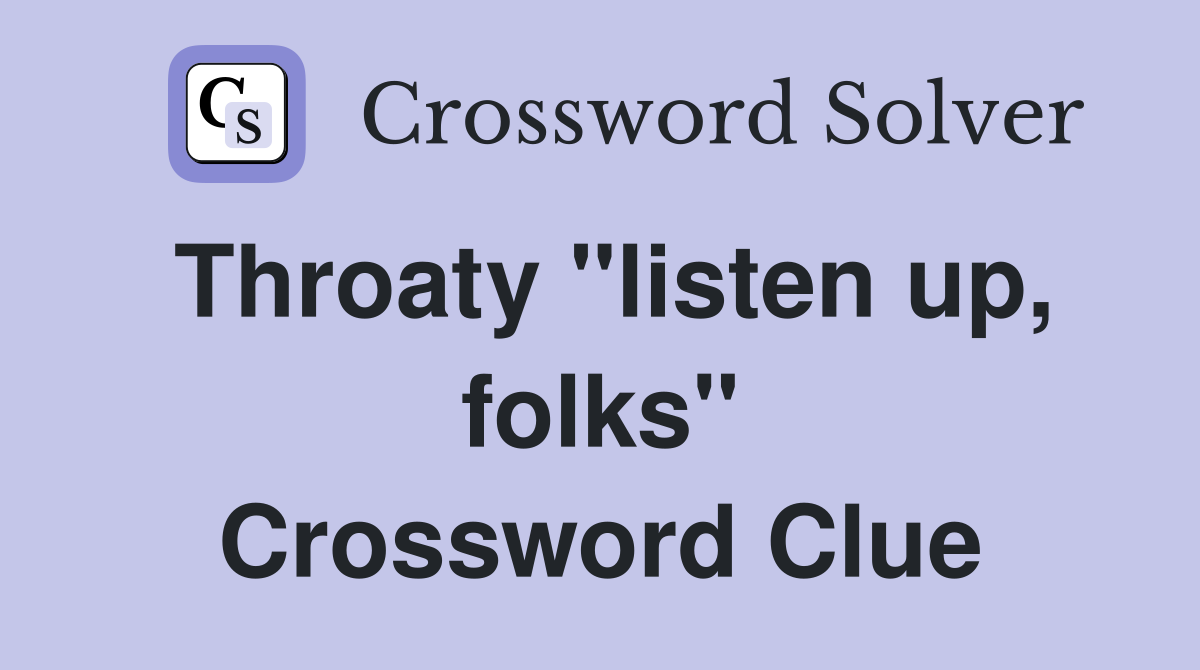 Throaty "listen up, folks" Crossword Clue