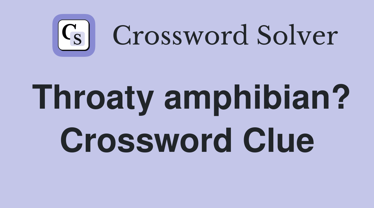 Throaty amphibian? Crossword Clue