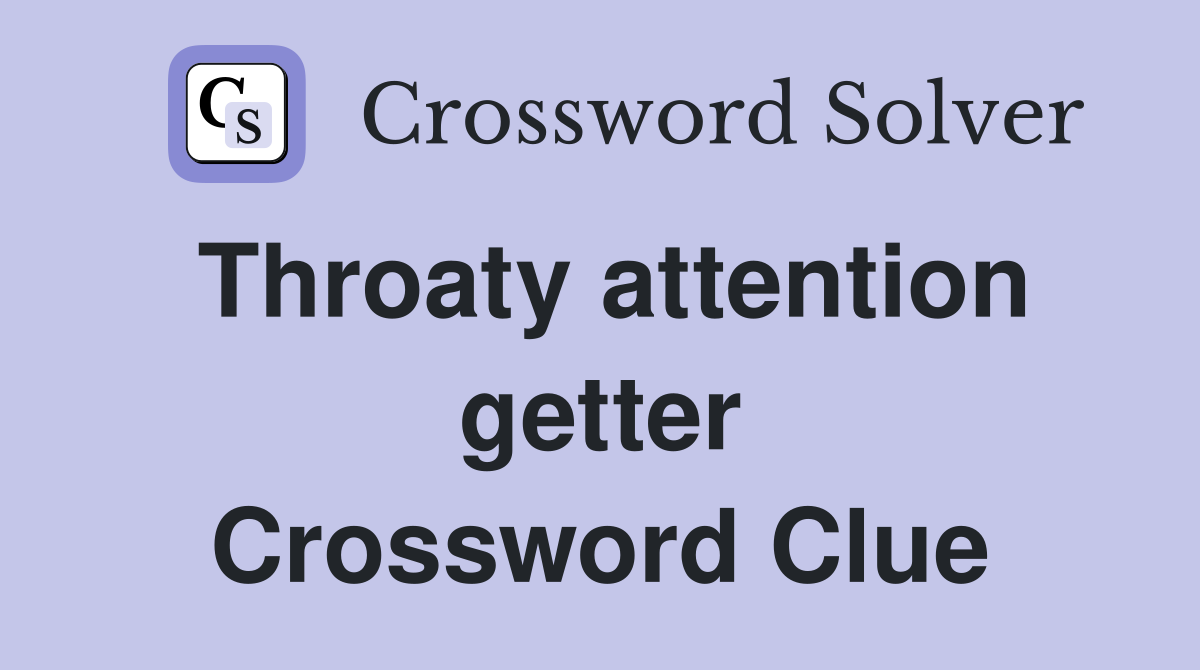 Throaty attention getter Crossword Clue