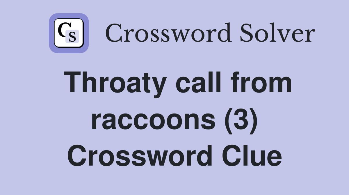 Throaty call from raccoons (3) Crossword Clue