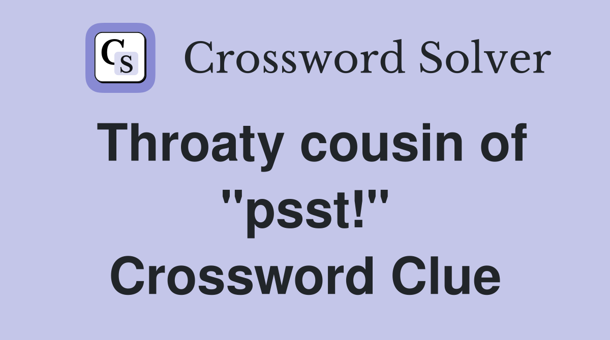 Throaty cousin of "psst!" Crossword Clue