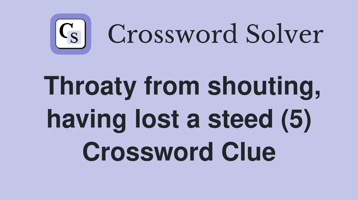 Throaty from shouting, having lost a steed (5) Crossword Clue