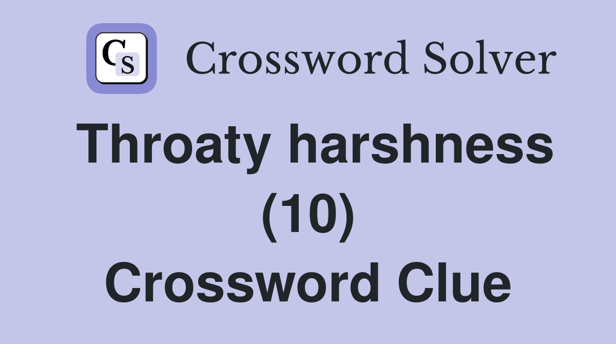 Throaty harshness (10) Crossword Clue