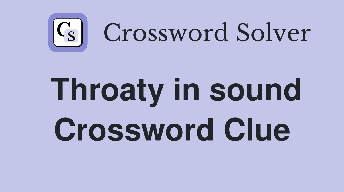Throaty in sound Crossword Clue