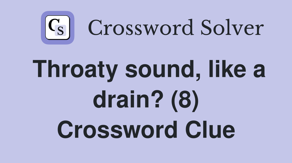 Throaty sound, like a drain? (8) Crossword Clue