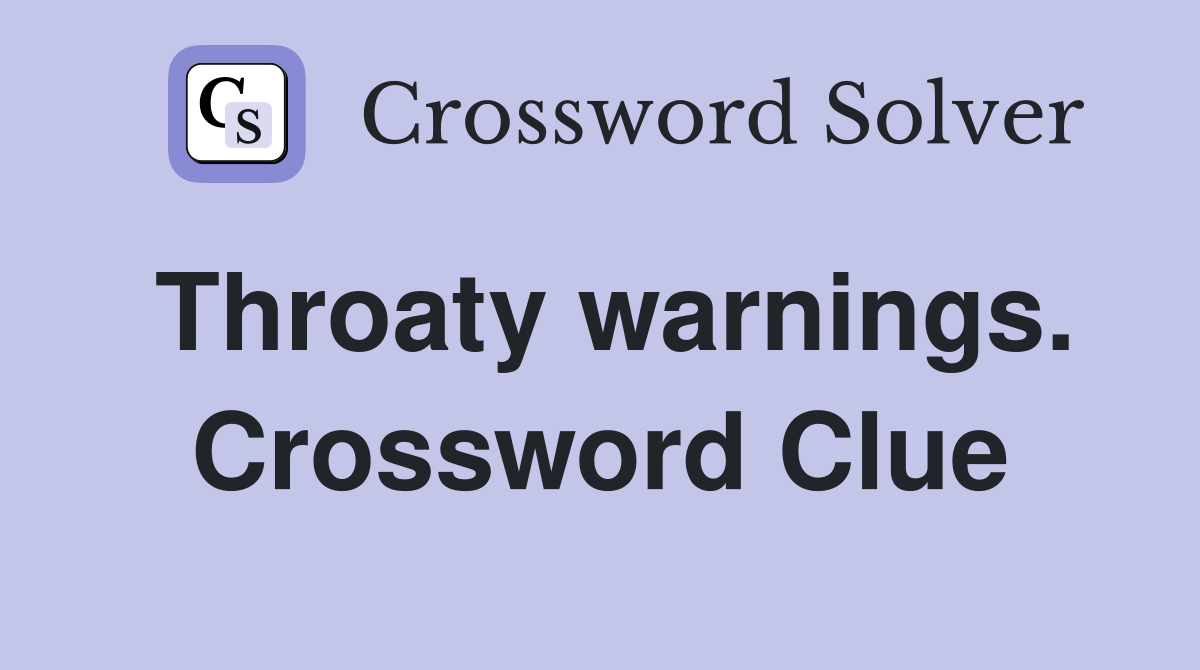 Throaty warnings. Crossword Clue
