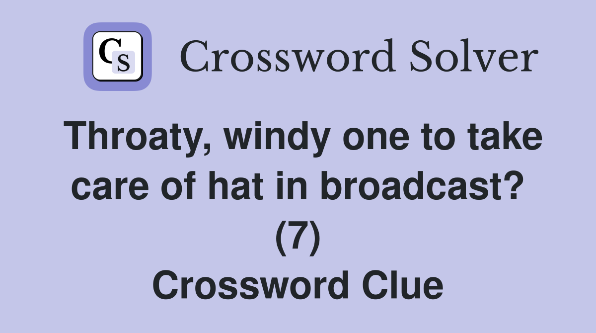 Throaty, windy one to take care of hat in broadcast? (7) Crossword Clue