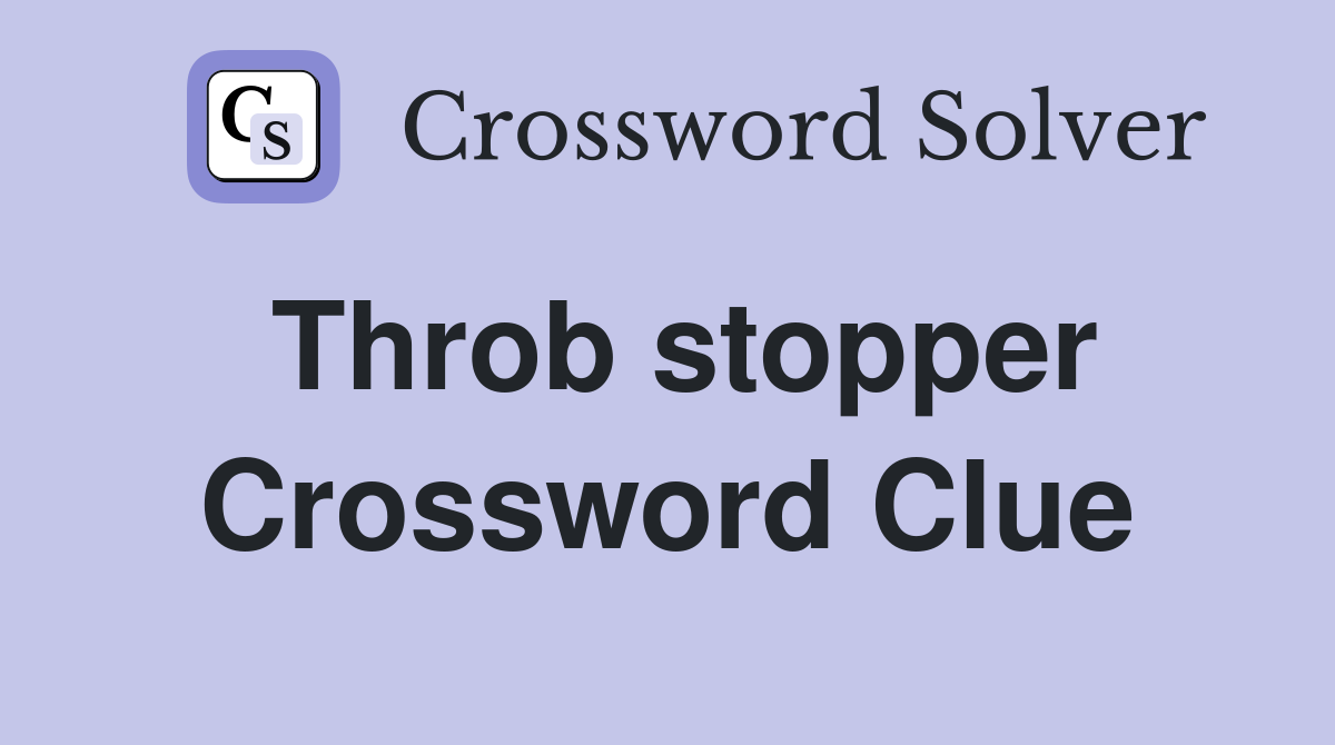 Throb stopper Crossword Clue