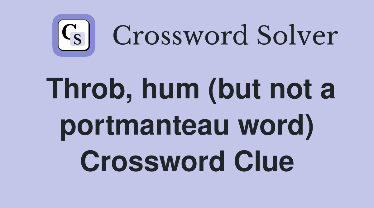 Throb, hum (but not a portmanteau word) Crossword Clue