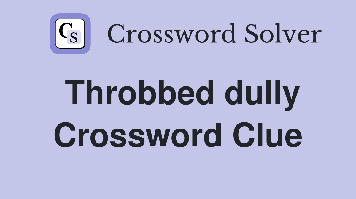 Throbbed dully Crossword Clue