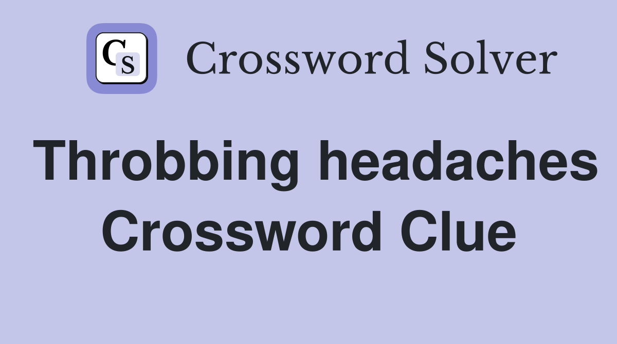 Throbbing headaches Crossword Clue