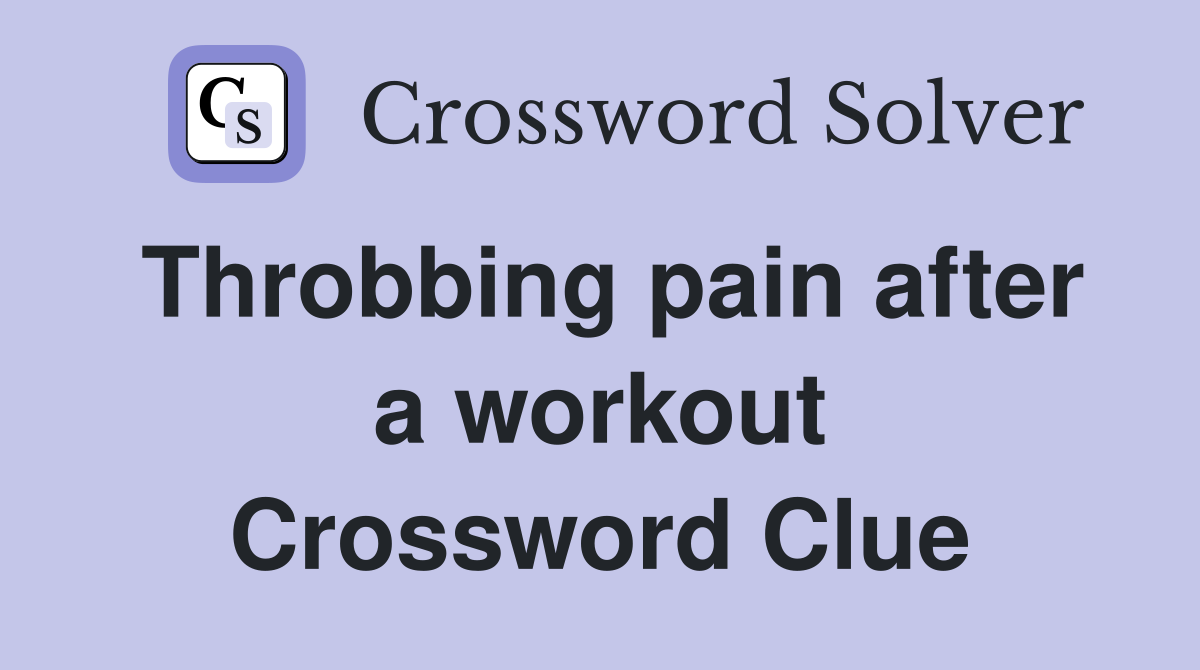 Throbbing pain after a workout Crossword Clue