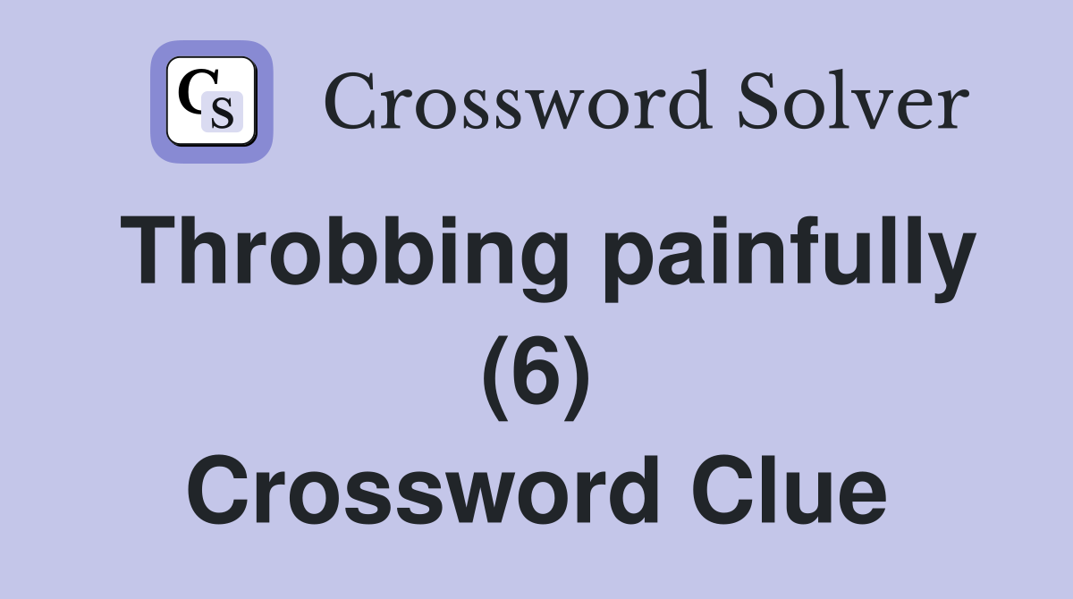 Throbbing painfully (6) Crossword Clue