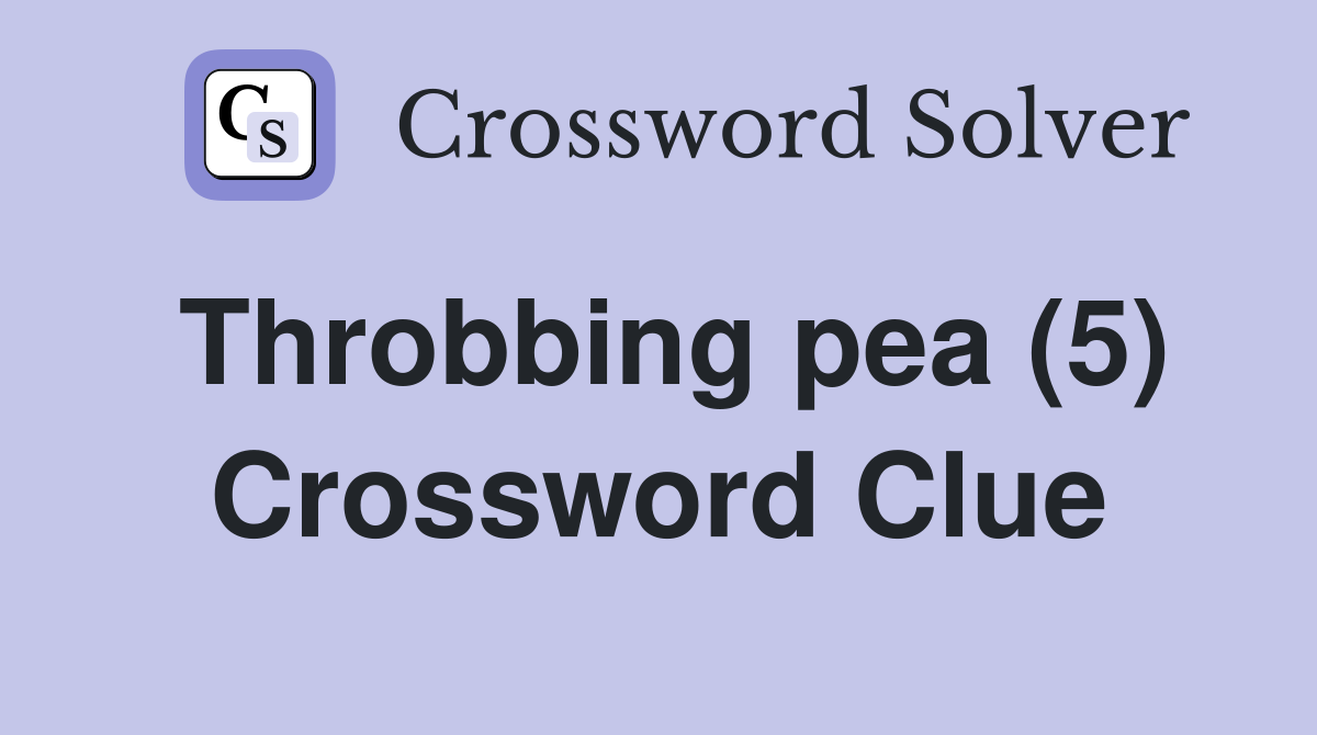 Throbbing pea (5) Crossword Clue