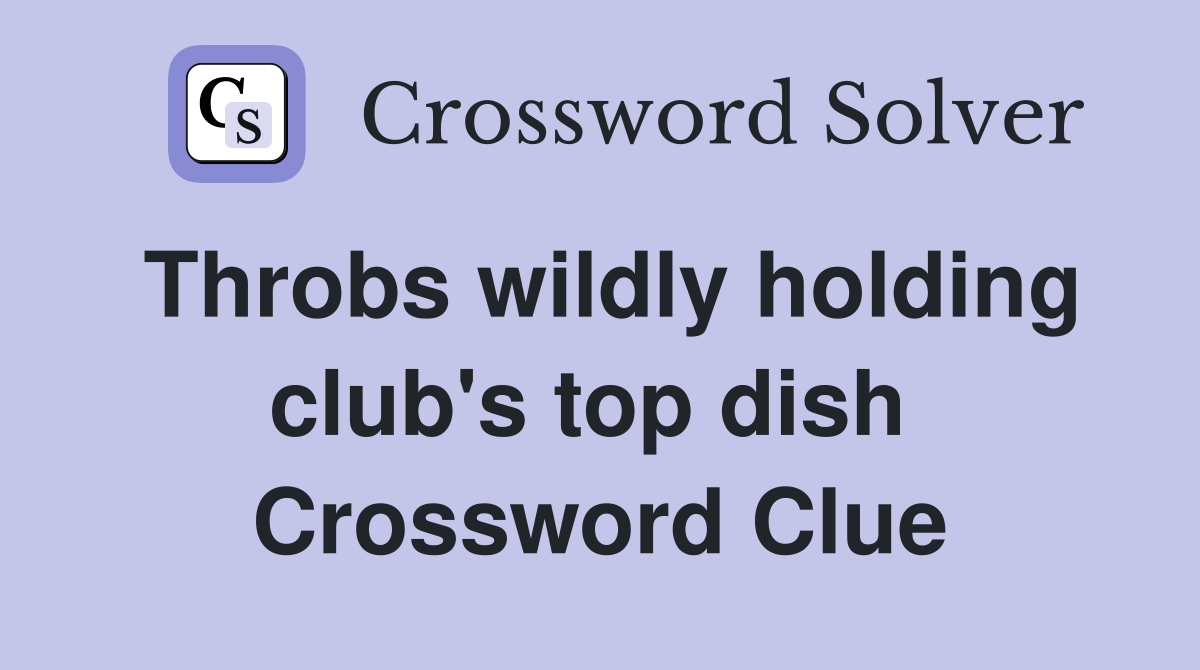 Throbs wildly holding club's top dish  Crossword Clue