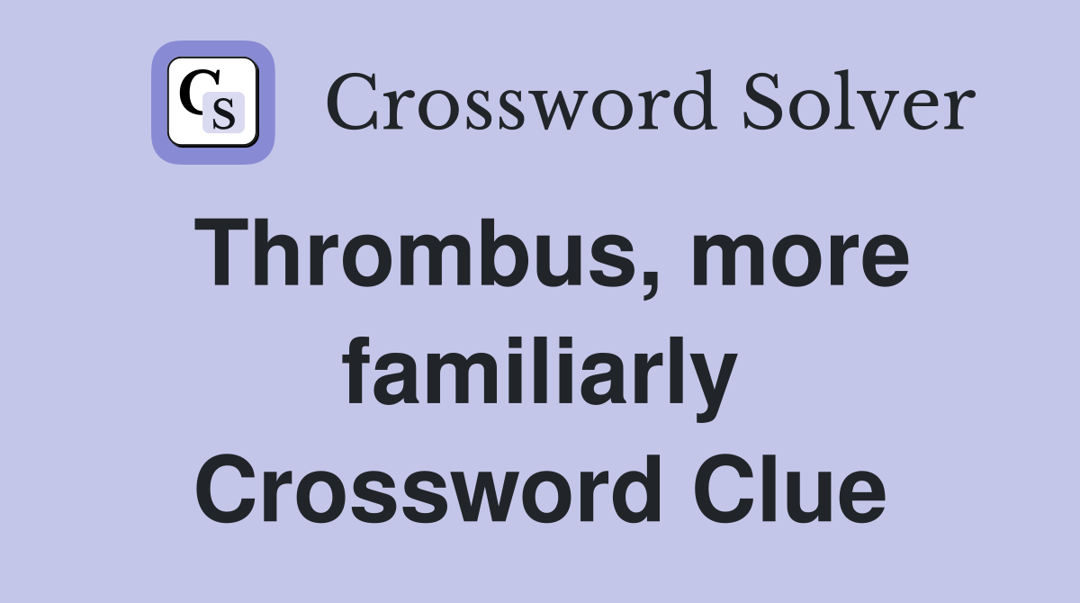 Thrombus, more familiarly Crossword Clue