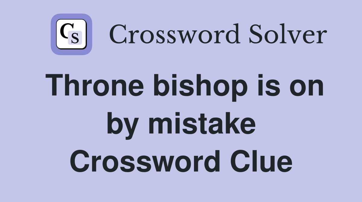 Throne bishop is on by mistake Crossword Clue