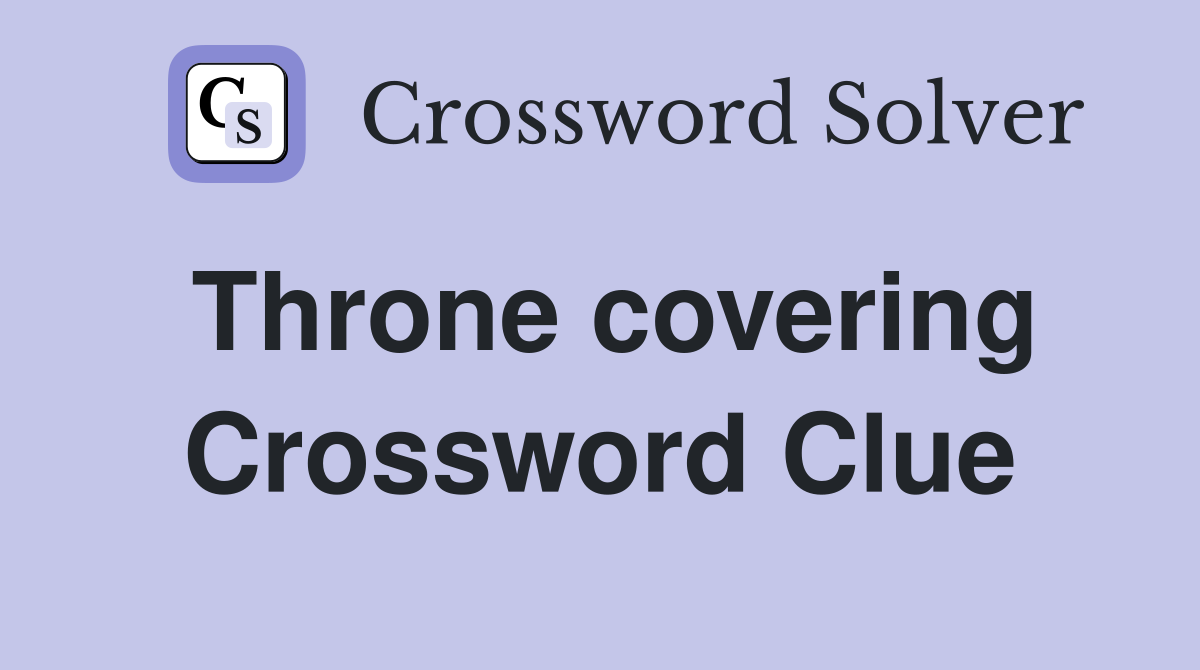 Throne covering Crossword Clue