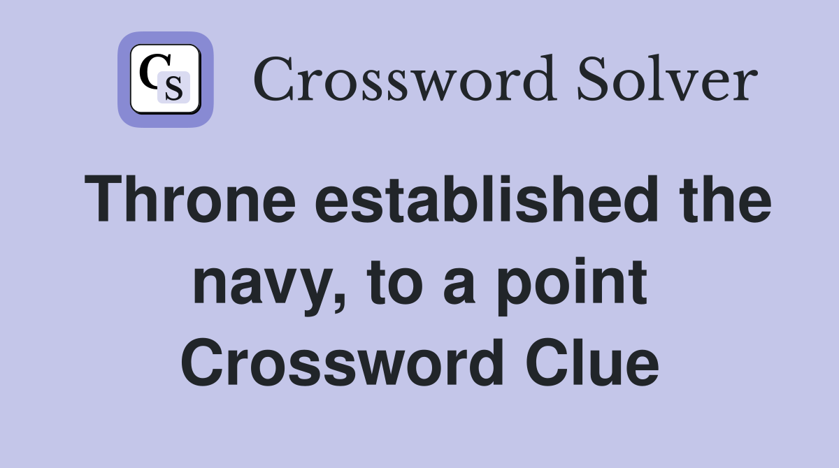 Throne established the navy, to a point Crossword Clue