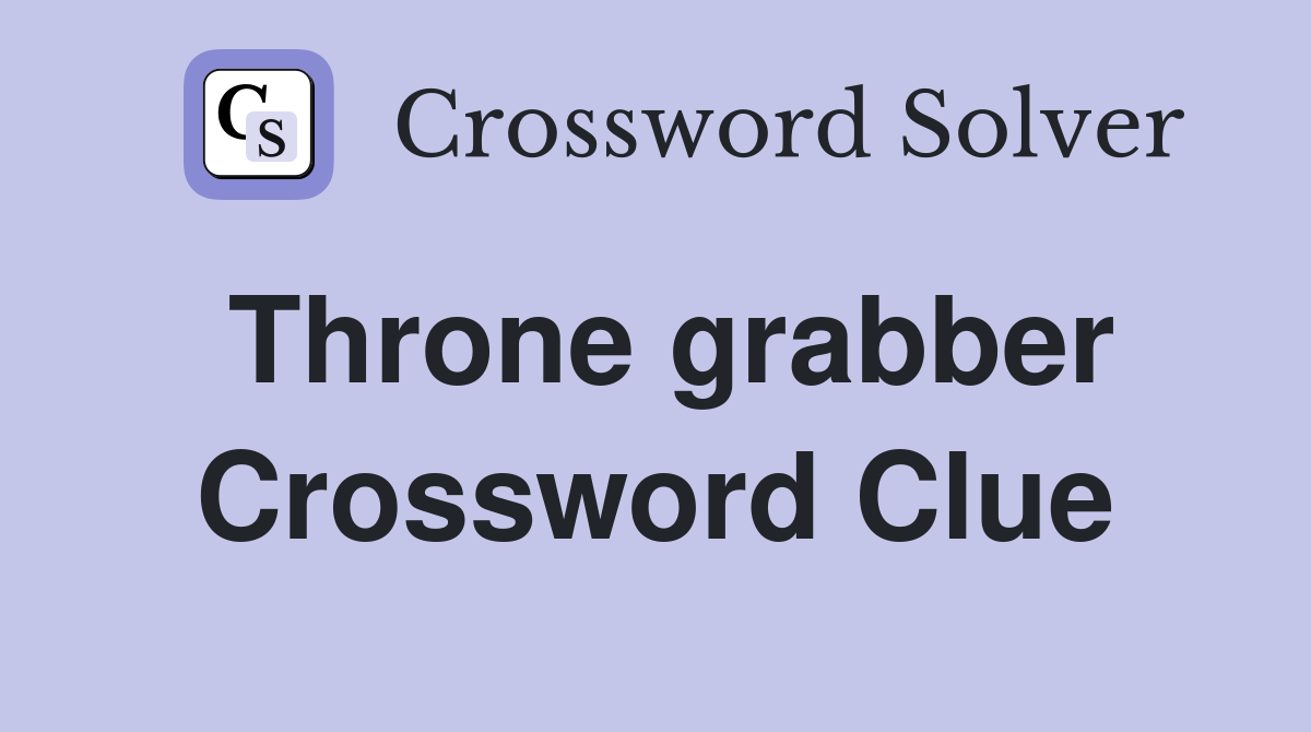 Throne grabber Crossword Clue