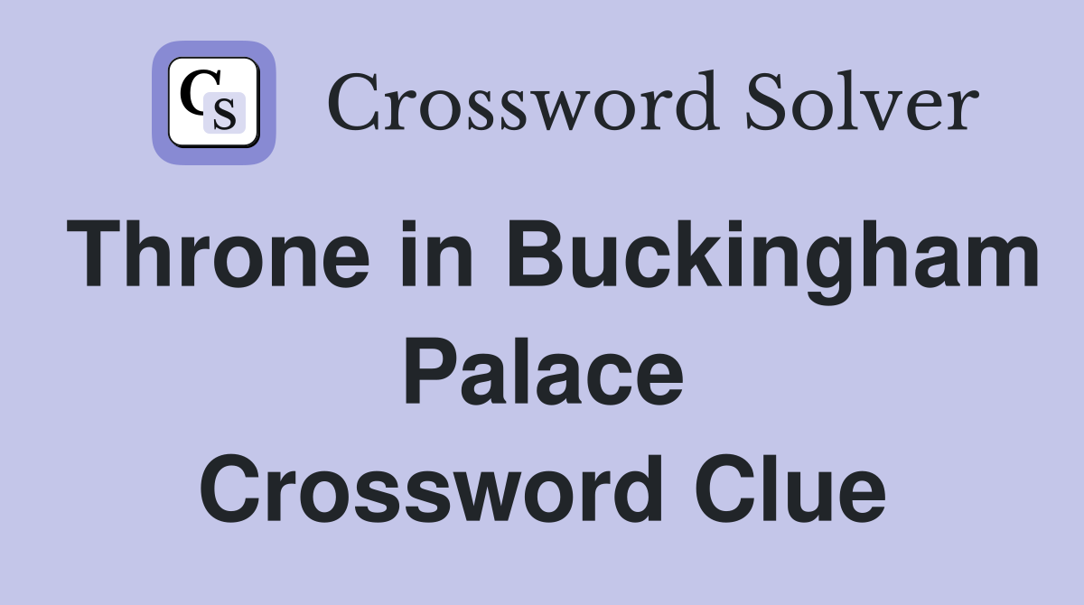 Throne in Buckingham Palace Crossword Clue