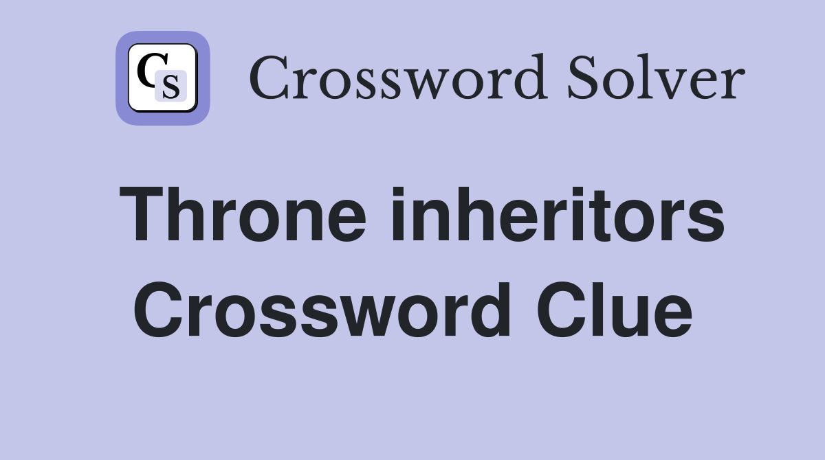 Throne inheritors Crossword Clue