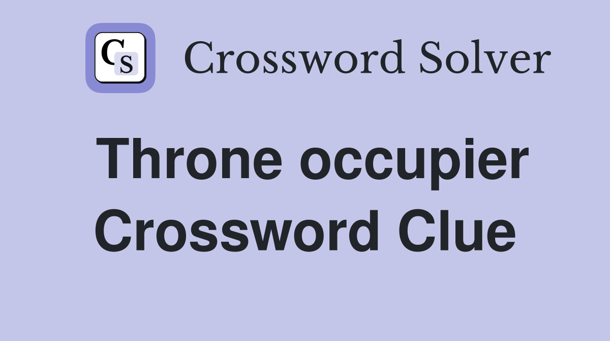 Throne occupier Crossword Clue