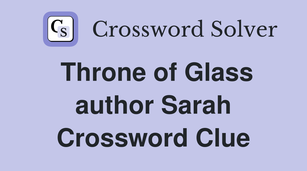 Throne of Glass author Sarah Crossword Clue