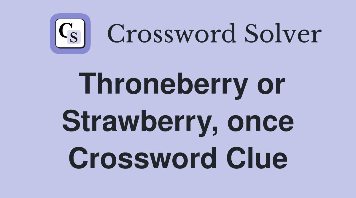 Throneberry or Strawberry, once Crossword Clue