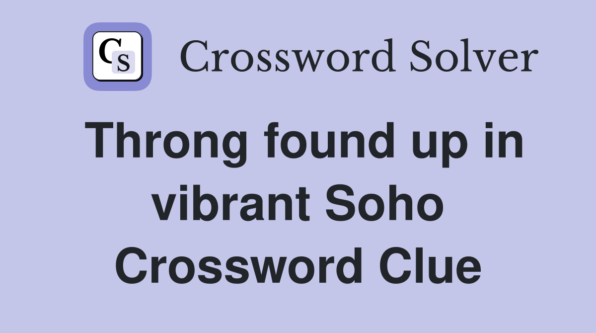 Throng found up in vibrant Soho Crossword Clue