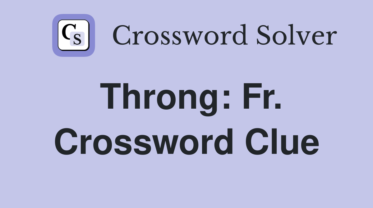 Throng: Fr. Crossword Clue