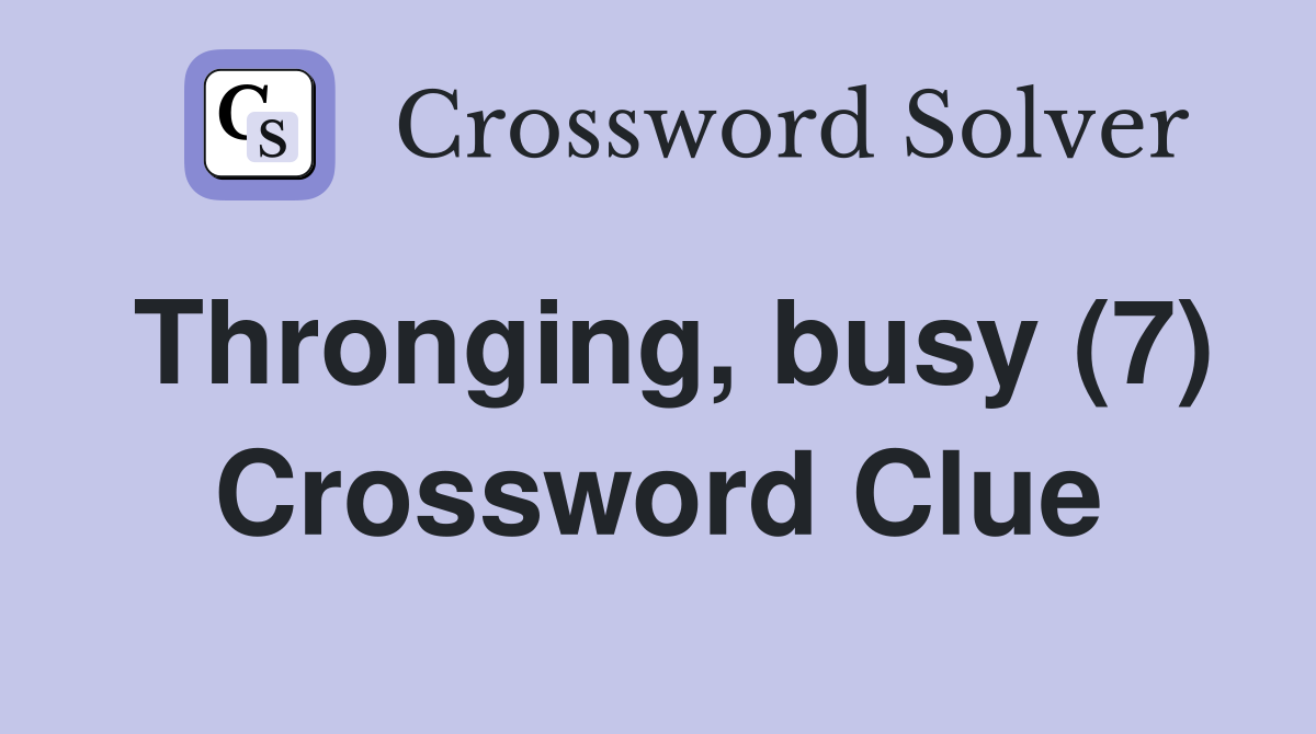 Thronging, busy (7) Crossword Clue