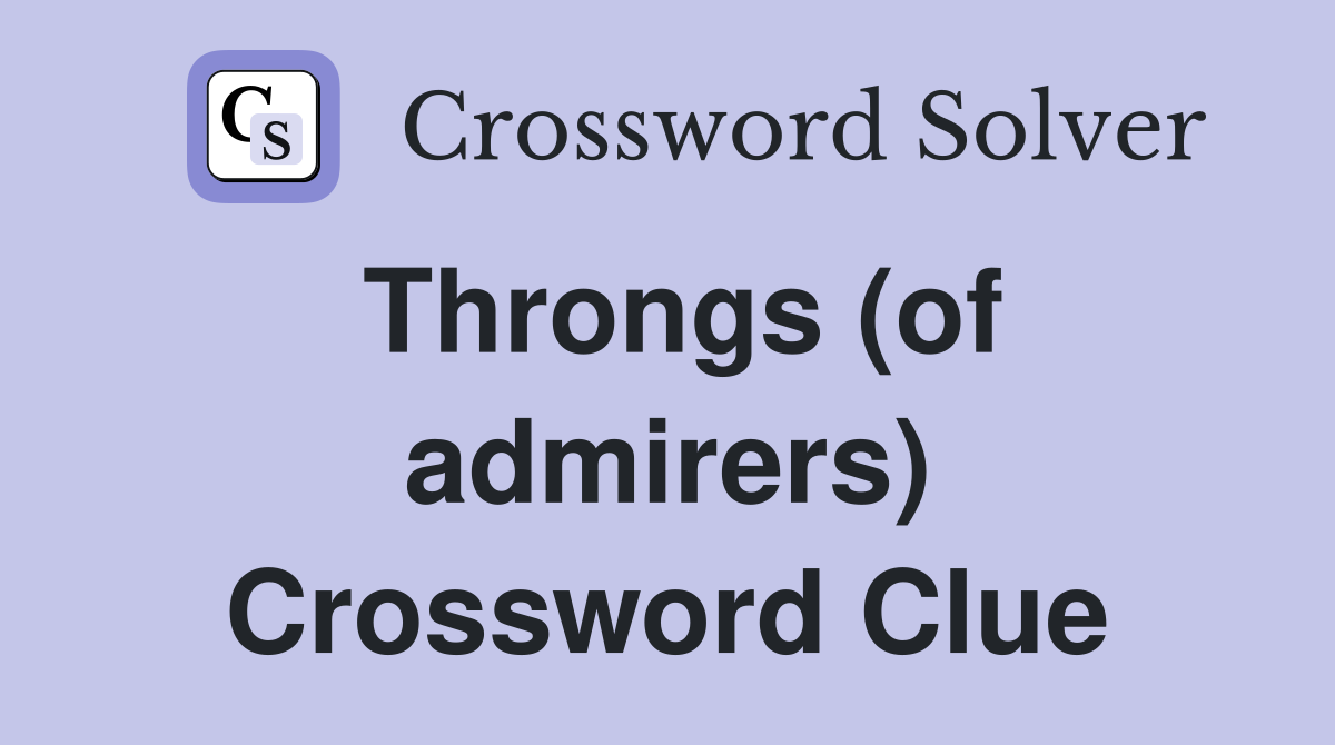 Throngs (of admirers) Crossword Clue