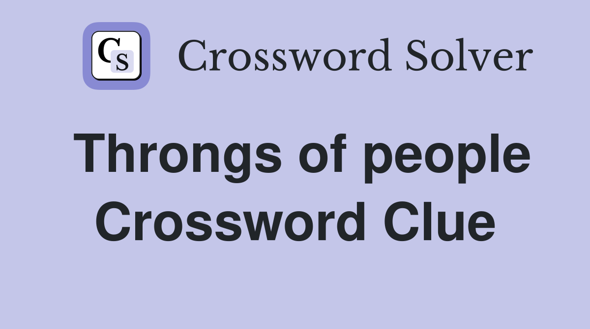 Throngs of people Crossword Clue