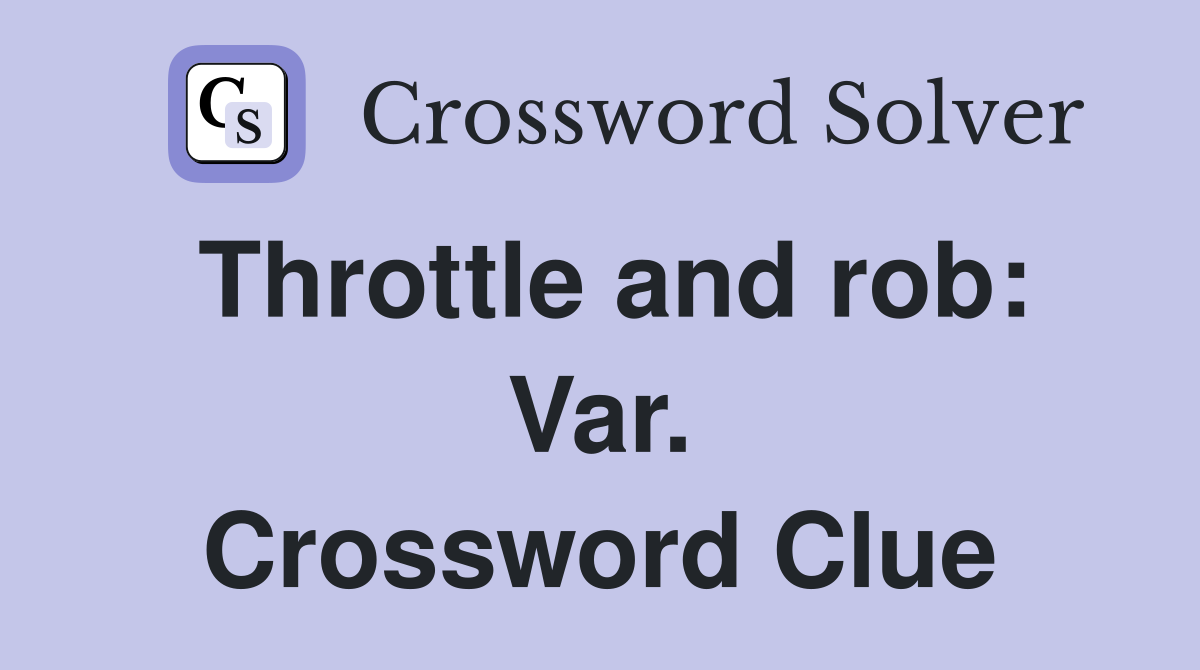 Throttle and rob: Var. Crossword Clue