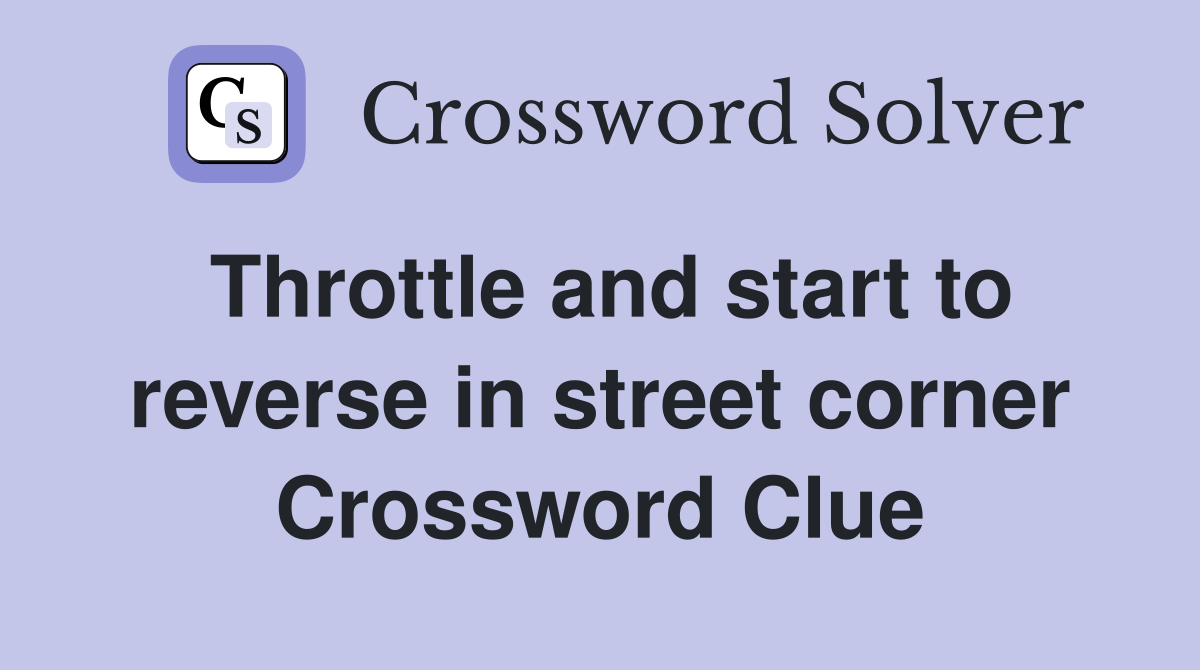 Throttle and start to reverse in street corner Crossword Clue