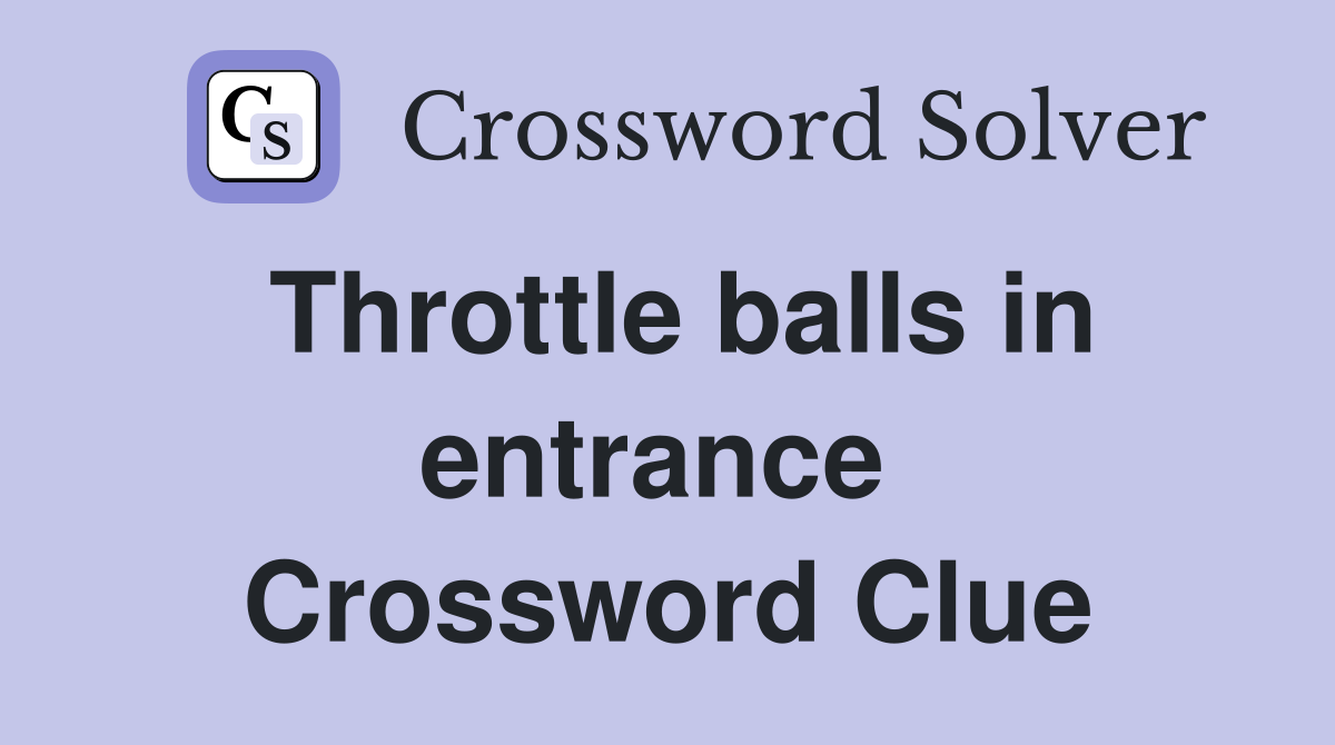 Throttle balls in entrance  Crossword Clue