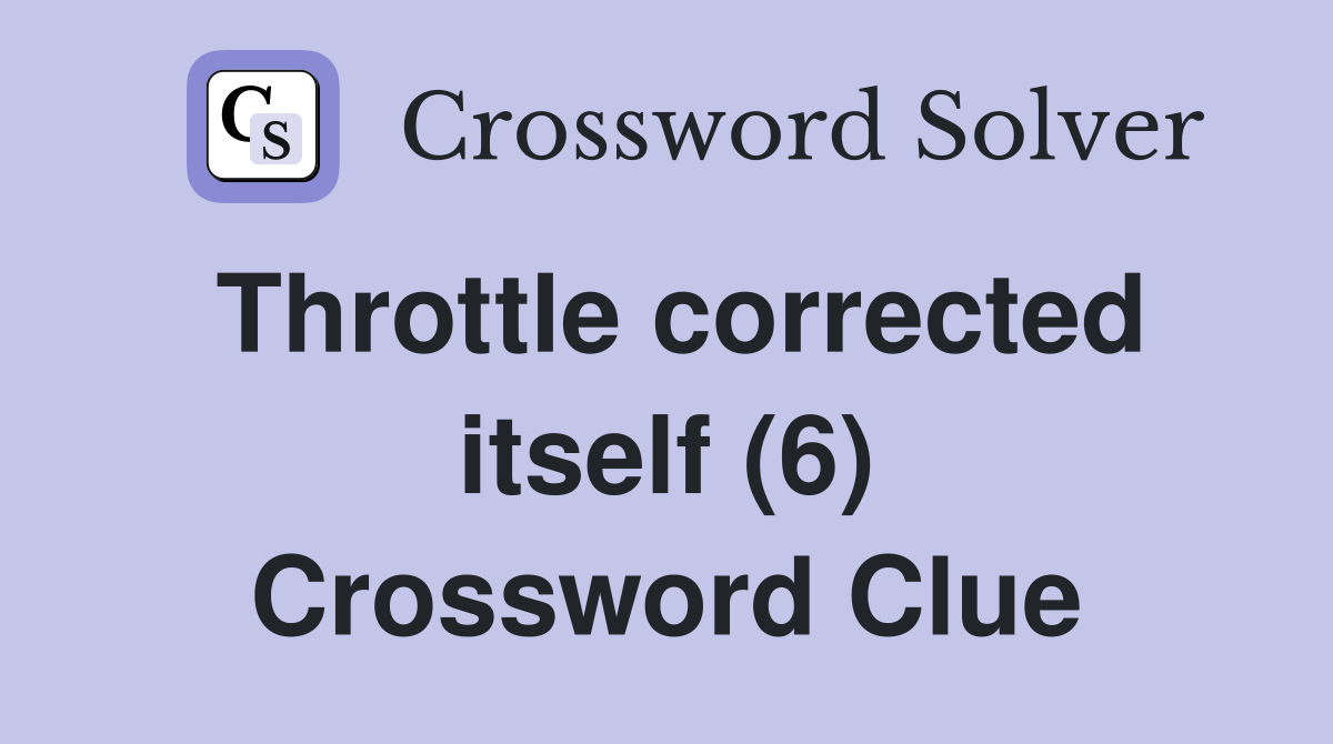 Throttle corrected itself (6) Crossword Clue